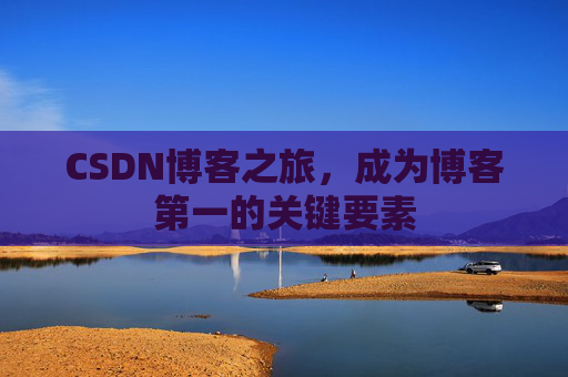 CSDN博客之旅，成为博客第一的关键要素